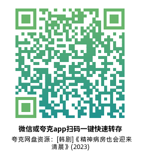 [韩剧]《精神病房也会迎来清晨》(2023)高清片源夸克网盘转存二维码